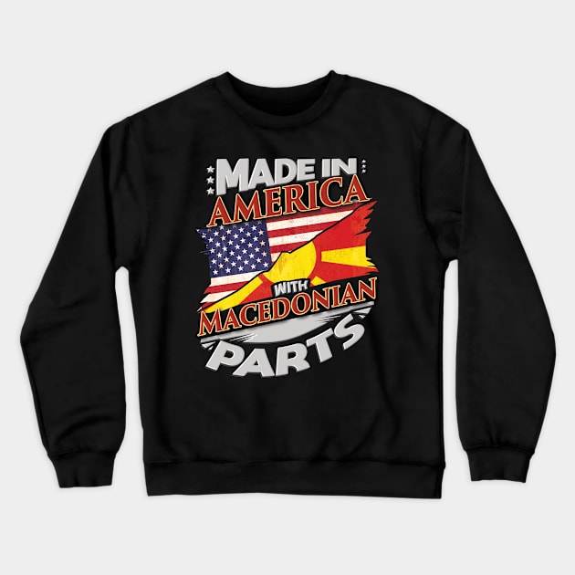 Made In America With Macedonian Parts - Gift for Macedonian From Macedonia Crewneck Sweatshirt by Country Flags